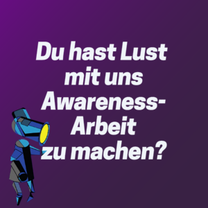 Du hast Lust mit uns Awareness-Arbeit zu machen?