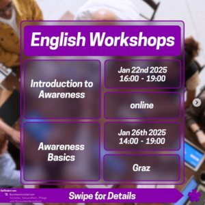 Text: English Workshops Introduction to Awareness Jan 22nd 2025 16:00 - 19:00 online Awareness Basics Jan 26th 2025 14:00-19:00 Graz Swipe for Details
